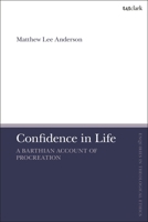 Confidence in Life: A Barthian Account of Procreation 0567710637 Book Cover