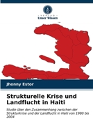 Strukturelle Krise und Landflucht in Haiti: Studie über den Zusammenhang zwischen der Strukturkrise und der Landflucht in Haiti von 1980 bis 2004 6203324183 Book Cover