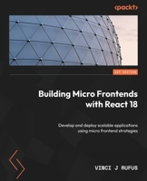 Building Micro Frontends with React 18: Develop and deploy scalable applications using micro frontend strategies 1804610968 Book Cover