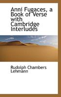 Anni Fugaces: A Book of Verse with Cambridge Interludes 1246025892 Book Cover