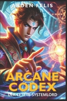 Arcane Codex: Der letzte Systemlord: LitRPG Progression Fantasy Abenteuer (Arcane Codex (Deutsche Ausgabe)) (German Edition) B0DPSD2WN8 Book Cover