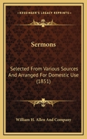 Sermons: Selected From Various Sources And Arranged For Domestic Use 1164895346 Book Cover