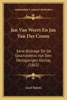 Jan Van Weert En Jan Van Der Croon: Eene Bijdrage Tot De Geschiedenis Van Den Dertigjarigen Oorlog (1862) 1168065143 Book Cover