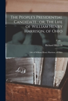 The People's Presidential Candidate; or The Life of William Henry Harrison, of Ohio 127576682X Book Cover
