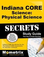 Indiana Core Science - Physical Science Secrets Study Guide: Indiana Core Test Review for the Indiana Core Assessments for Educator Licensure 1630943592 Book Cover