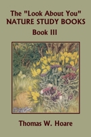 The "Look About You" Nature Study Books, Book III (Yesterday's Classics) 1633341119 Book Cover