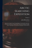 Arctic Searching Expedition: A Journal of a Boat-Voyage Through Rupert's Land and the Arctic Sea, in Search of the Discovery Ships Under Command of ... Physical Geography of North America; Volume 2 1018356681 Book Cover