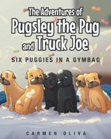 The Adventures of Pugsley the Pug and Truck Joe: Six Puggies in a Gymbag 1683487753 Book Cover