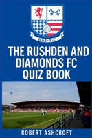 The Ultimate Rushden & Diamonds Football Club Quiz Book: Test Your Knowledge of Northamptonshire's Most Remarkable Football Story B0FJ88H8WC Book Cover