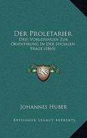 Der Proletarier: Drei Vorlesungen Zur Orientirung In Der Socialen Frage (1865) 116751842X Book Cover