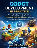 Godot Development in Practice: A Complete Step by Step guide to Optimizing, Scaling, and Deploying Games for Global Audiences B0GR6CQTYX Book Cover