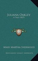Juliana Oakley: A Tale 1120633303 Book Cover