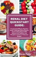 Renal Diet Quickstart Guide: Practical And Effective Nutrition Guide To Manage Kidney Disease, And Avoiding Dialysis With Delicious Low Sodium, Low Phosphorus And Low Potassium Recipes 1801852758 Book Cover
