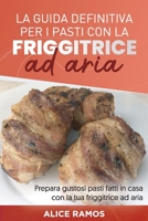 La Guida Definitiva Per I Pasti Con La Friggitrice Ad Aria: Prepara gustosi pasti fatti in casa con la tua friggitrice ad aria THE DEFINITE GUIDE FOR AIR FRYER MEALS 1801563772 Book Cover