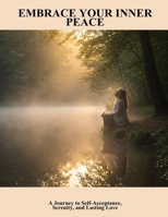 Embrace Your Inner Peace: A Journey To Self-Acceptance, Serenity, And Lasting Love B0FP4P9VZ8 Book Cover