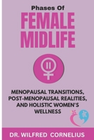Phases of Female Midlife: Menopausal Transitions, Post-Menopausal Realities, and Holistic Women's Wellness B0CRPBZRL5 Book Cover