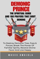 Demonic Prince: The Spiritual Guide And 100 prayers that rout demons, To Destroy Demonic Tree, Foes & Forces, Break The Power Of Familiar Spirits, Receive Divine Favor And Live Happy B0CTXHJZ3B Book Cover