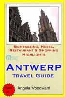 Antwerp Travel Guide: Sightseeing, Hotel, Restaurant & Shopping Highlights 1503029034 Book Cover