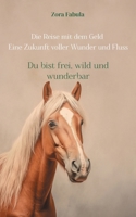 Die Reise mit dem Geld Eine Zukunft voller Wunder und Fluss: Du bist frei, wild und wunderbar (German Edition) 3695730218 Book Cover