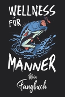 Mein Fangbuch: Wellness für Männer Angeln Angler Spruch • Angelbuch • Fangbuch zum ausfüllen + BONUS Spruchsammlung • 120 Seiten (DIN A5/15x22cm) ... Köder, Angeln Logbuch (German Edition) 1655778692 Book Cover