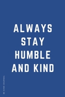 BE KIND JOURNAL Always Stay Humble and Kind : Choose Kind and Be a Better Person Lined Composition Notebook with Inspiring Quotes Kindness Gift 1672271630 Book Cover