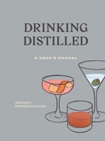 Drinking Distilled: A User's Manual [A Cocktails and Spirits Book] 0399580557 Book Cover