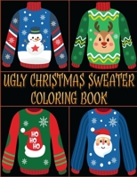 Ugly Christmas Sweater Coloring Book: For Adults - Humorous, Fun and Relaxing Ugly Christmas Sweaters Designs To Draw B08P1J4FFZ Book Cover