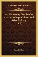 An Elementary Treatise on American Grape Culture and Wine Making 1533374384 Book Cover