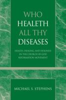 Who Healeth All Thy Diseases: Health, Healing, and Holiness in the Church of God Reformation Movement 0810858401 Book Cover