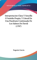 Interpretacion Clara Y Sencilla O Sentido Propio, Y Literal En Una Parafrasis Continuada De Los Salmos De David (1787) 1166626644 Book Cover