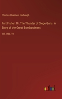 Fort Fisher; Or, The Thunder of Siege Guns. A Story of the Great Bombardment: Vol. I No. 10 3385321255 Book Cover
