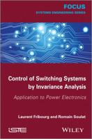 Control of Switching Systems by Invariance Analysis: Application to Power Electronics 1848216068 Book Cover
