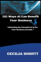 101 Ways AI Can Benefit Your Business B0C2SCQD9R Book Cover