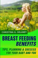 Breastfeeding Benefits: Tips, Planning & Success for Your Baby and You 1497322618 Book Cover