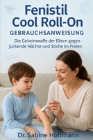 Fenistil Cool Roll-On Gebrauchsanweisung: Die Geheimwaffe der Eltern gegen juckende Nächte und Stiche im Freien (German Edition) B0FFSRX6KW Book Cover