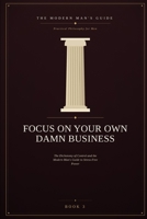 Focus on Your Own Damn Business: The Dichotomy of Control and the Modern Man's Guide to Stress-Free Power B0H4B5H78Q Book Cover
