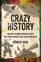 Crazy History: 100 Mind-Blowing Historical Facts That Prove Humanity Has Always Been Nuts! 4824176999 Book Cover