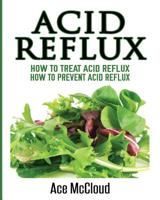 Acid Reflux: How to Treat Acid Reflux: How to Prevent Acid Reflux 1640480005 Book Cover