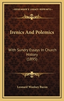 Irenics and Polemics: With Sundry Essays in Church History 1014762456 Book Cover