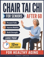 Chair Tai Chi for Seniors After 60: 10-Minute Daily Exercises to Prevent Falls, Improve Mobility, and Build Strength for Healthy Aging B0H2Q7KB2R Book Cover