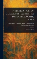 Investigation of Communist Activities in Seattle, Wash., Area 1023493993 Book Cover