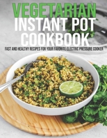 Vegetarian Instant Pot Cookbook: Fast and Healthy Recipes For Your Favorite Electric Pressure Cooker B08TZ6TGFB Book Cover