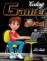 Scratch Coding Game: The Ultimate Step-by-Step Visual Guide for Kids to Learn Computer Coding, Make Animations and Design Awesome Projects. Coding for kids create your own video games with scratch. 1801146578 Book Cover