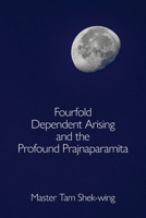 Fourfold Dependent Arising and the Profound Prajnaparamita 1896559549 Book Cover