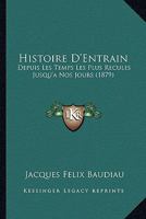 Histoire D'Entrain: Depuis Les Temps Les Plus Recula(c)S Jusqu'a Nos Jours (A0/00d.1879) 1272328449 Book Cover