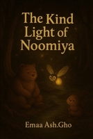 The Kind Light Of Noomiya: A heartwarming tale about courage, belonging, and the power of gentle voices to heal the darkest shadows. Perfect for readers who love timeless modern fables. B0FTVQFTZ5 Book Cover