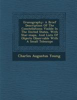 Uranography: A Brief Description of the Constellations Visible in the United States: With Star-maps and Lists of Objects Observable With A Small Telescope 3337186025 Book Cover