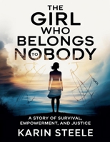 The Girl Who Belongs to Nobody: A Story of Survival, Empowerment, and Justice - Contemporary Woman's Fiction B0GTWFTJV4 Book Cover