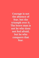 Courage is not the absence of fear: Line Notebook / Journal Gift, Funny Quote. 165042891X Book Cover