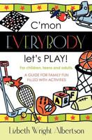 C'Mon Everybody Let's Play!: A Guide for Family Fun, Filled with Activities 1439256624 Book Cover